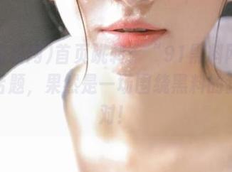 首页跳转：“91黑料网”的热门话题，果然是一场围绕黑料的狂欢派对！