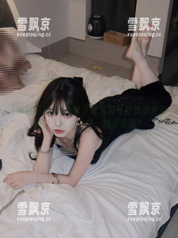 黑料不打烊 为啥下载黑料不打烊的冲动像打了鸡血一样,持续暴涨?